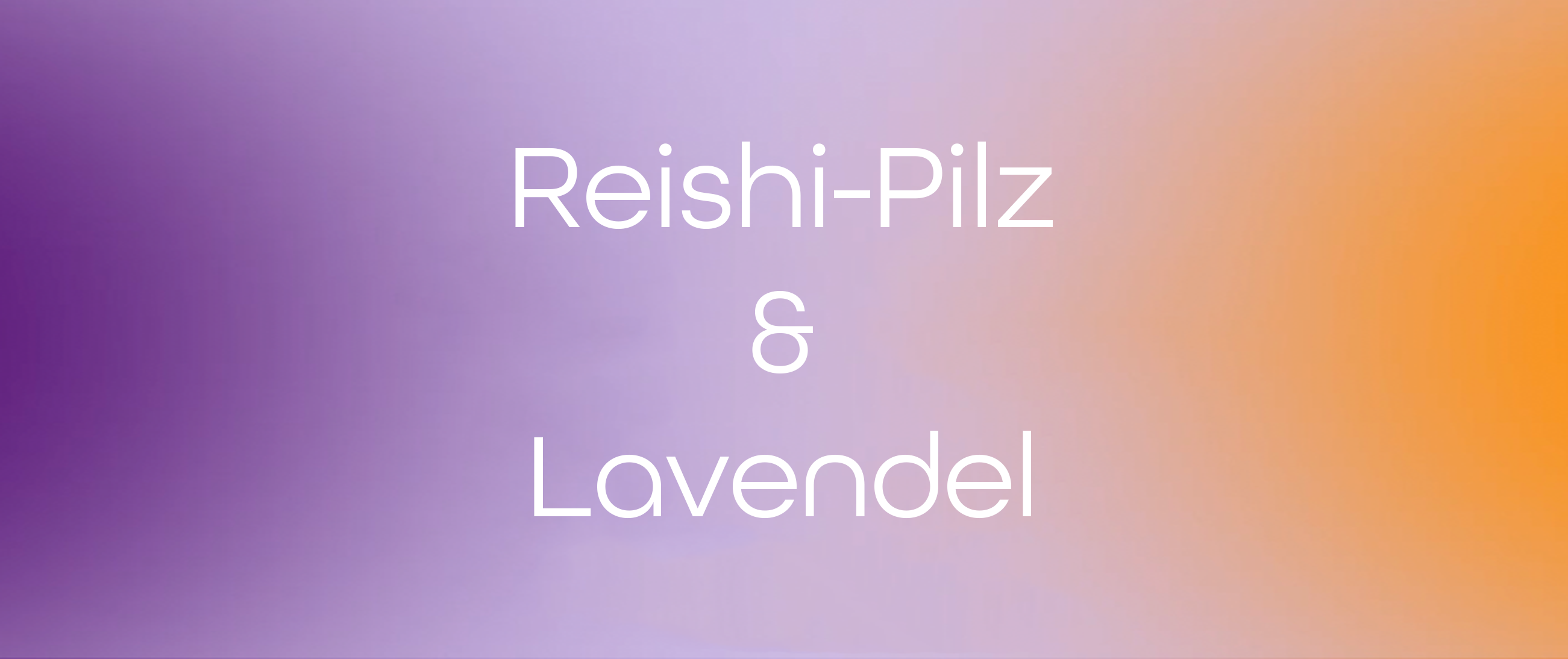 Innere Balance durch die Kraft der Natur: Wie Reishi-Pilz und Lavendel Körper und Geist harmonisieren