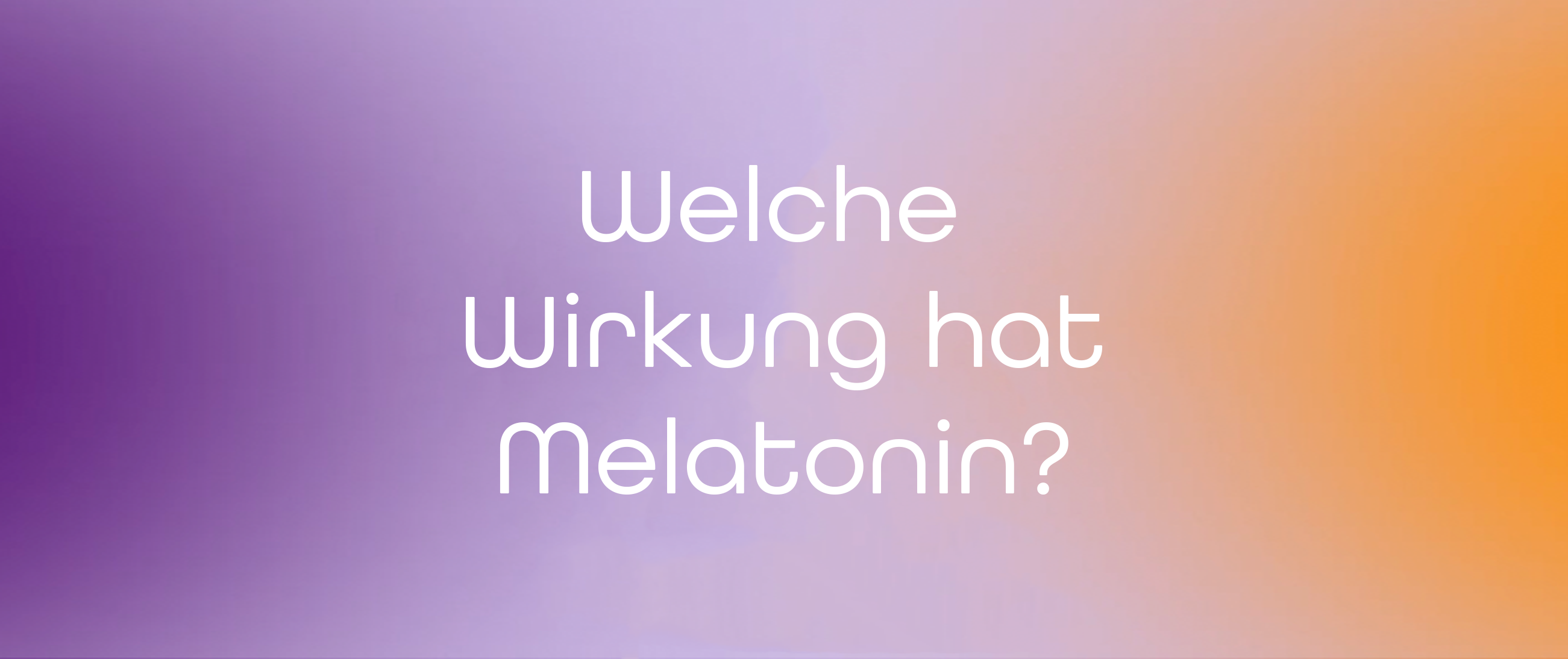 Welche Wirkung Melatonin hat und was du darüber wissen solltest
