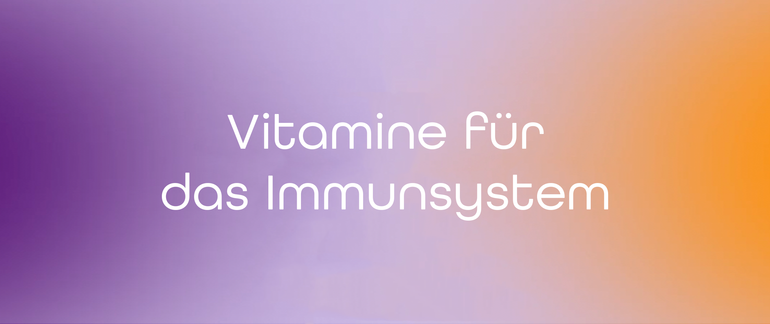 Welches Vitamin fürs Immunsystem? Warum viele Vitamine gemeinsam zählen